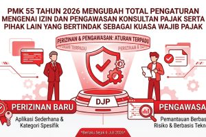 PMK 55 Tahun 2026 mengubah total pengaturan mengenai izin dan pengawasan Konsultan Pajak serta pihak lain yang bertindak sebagai kuasa Wajib Pajak